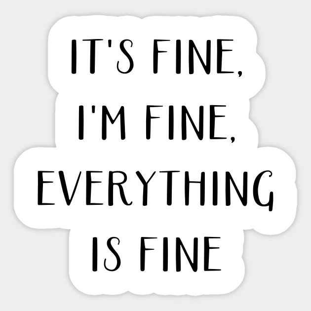 It s Fine I m Fine Everything Is Fine Its Fine Im Fine Everything Is it-s-fine-i-m-fine-everything-is-fine-its-fine-im-fine-everything-is